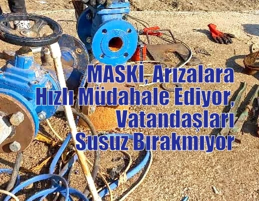 MASKİ, Arızalara Hızlı Müdahale Ediyor, Vatandaşları Susuz Bırakmıyor