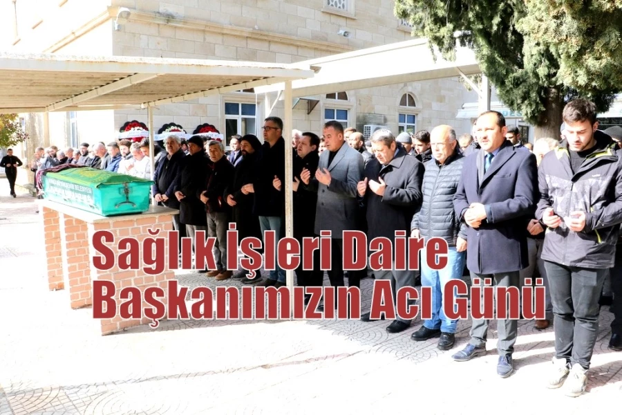 Sağlık İşleri Daire Başkanımızın Acı Günü