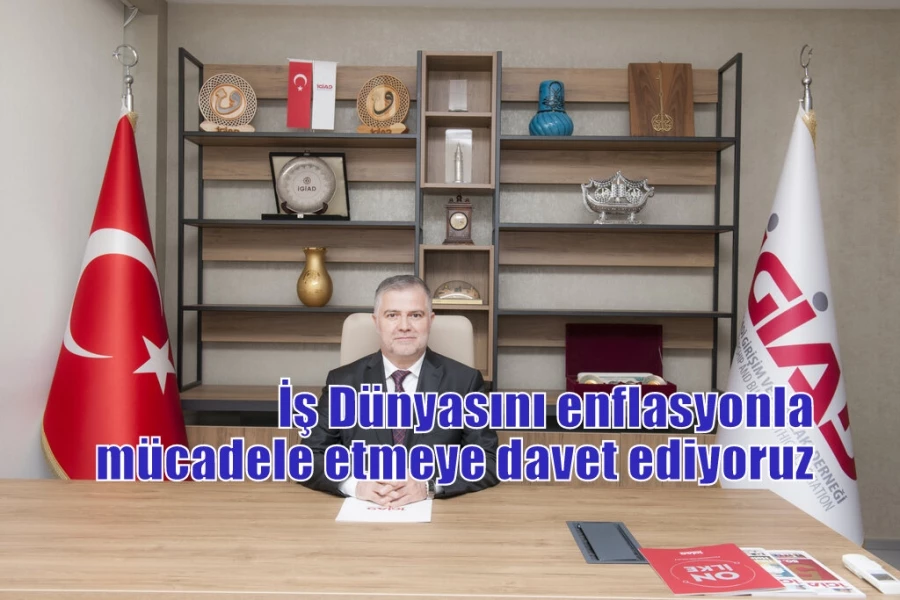 İş Dünyasını enflasyonla mücadele etmeye davet ediyoruz