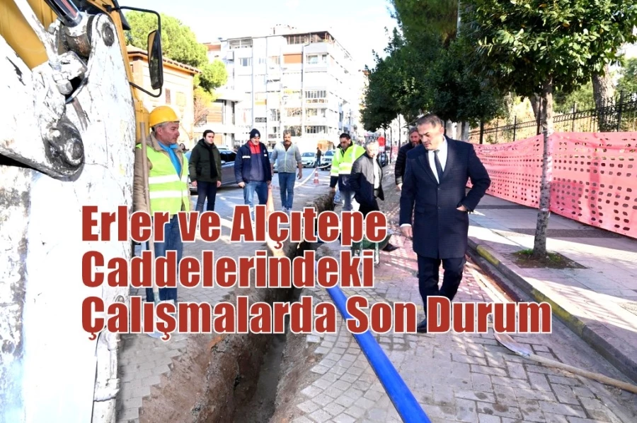 Erler ve Alçıtepe Caddelerindeki Çalışmalarda Son Durum