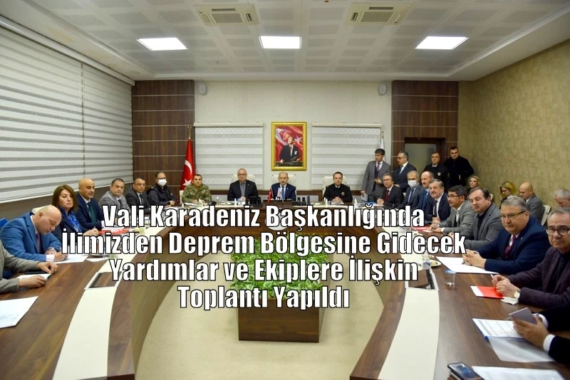 Vali Karadeniz Başkanlığında İlimizden Deprem Bölgesine Gidecek Yardımlar ve Ekiplere İlişkin Toplantı Yapıldı