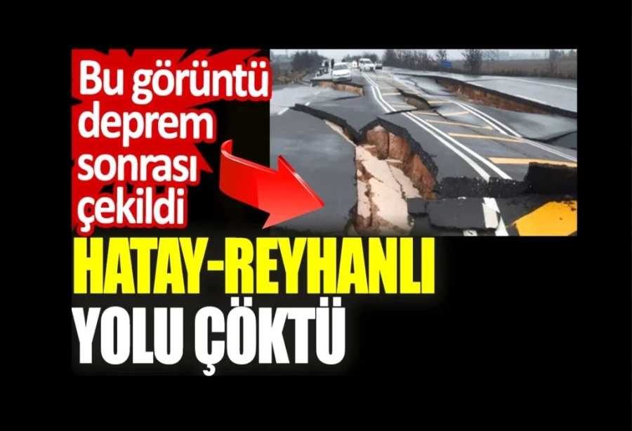 Hatay-Reyhanlı yolu çöktü. Bu görüntü deprem sonrası çekildi