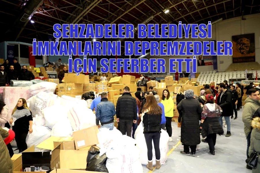 ŞEHZADELER BELEDİYESİ İMKANLARINI DEPREMZEDELER İÇİN SEFERBER ETTİ