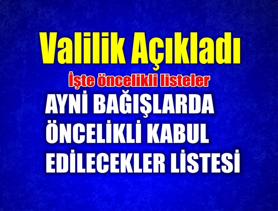 AYNİ BAĞIŞLARDA ÖNCELİKLİ KABUL EDİLECEKLER LİSTESİ