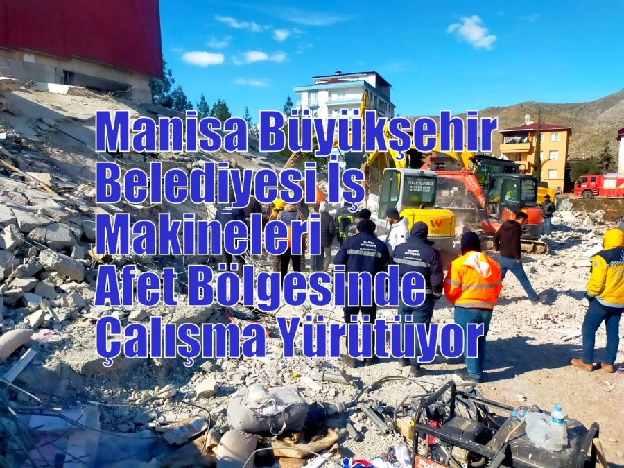 Manisa Büyükşehir Belediyesi İş Makineleri Afet Bölgesinde Çalışma Yürütüyor