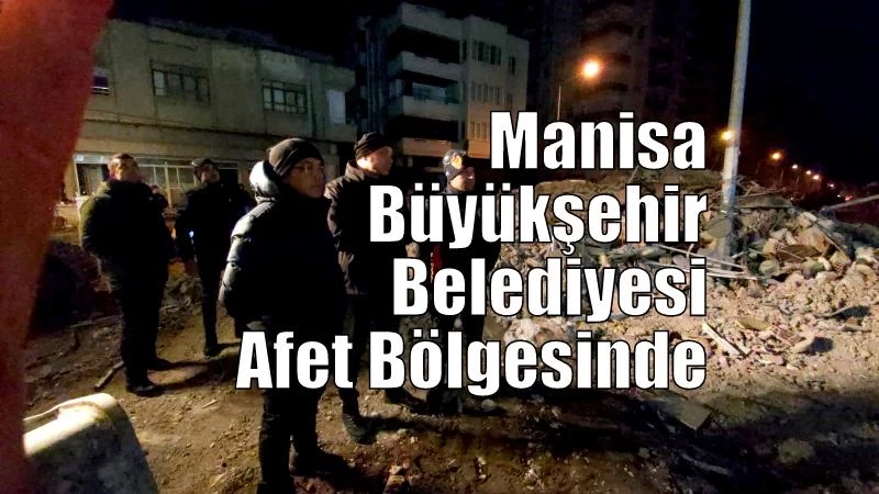 Manisa Büyükşehir Belediyesi Afet Bölgesinde