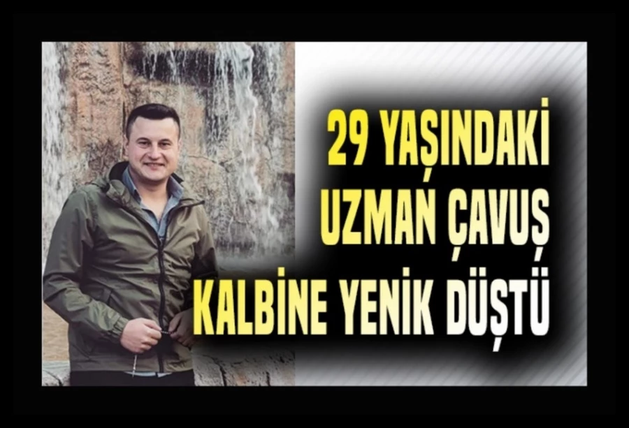 29 yaşındaki uzman çavuş kalbine yenik düştü