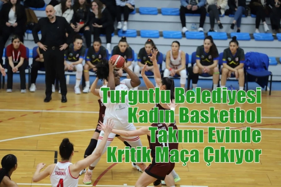 Turgutlu Belediyesi Kadın Basketbol Takımı Evinde Kritik Maça Çıkıyor