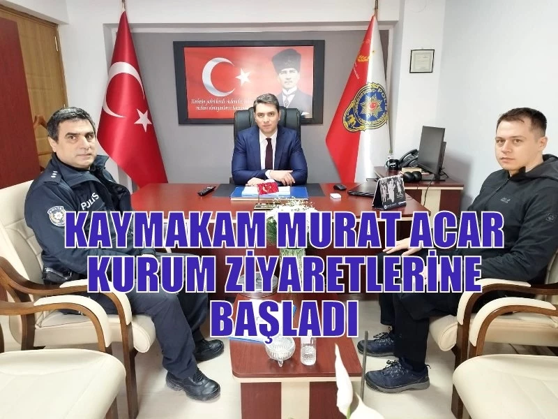 KAYMAKAM MURAT ACAR KURUM ZİYARETLERİNE BAŞLADI