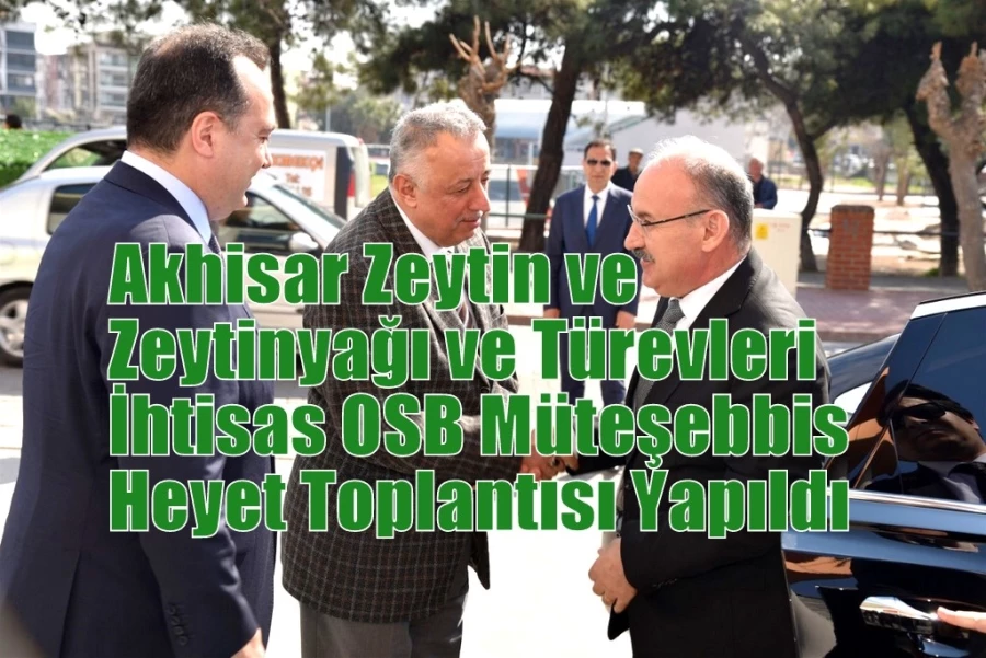 Akhisar Zeytin ve Zeytinyağı ve Türevleri İhtisas OSB Müteşebbis Heyet Toplantısı Yapıldı