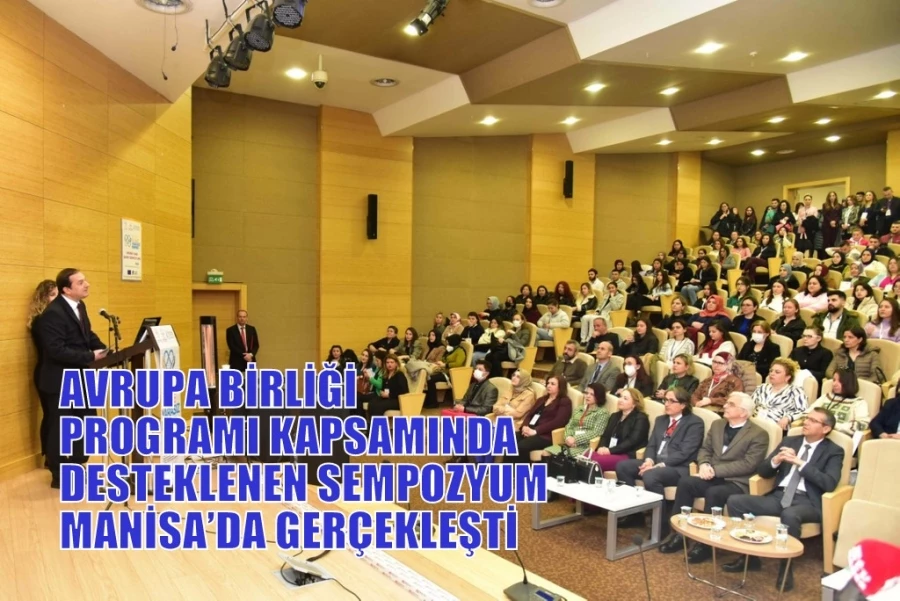 AVRUPA BİRLİĞİ PROGRAMI KAPSAMINDA DESTEKLENEN SEMPOZYUM MANİSA’DA GERÇEKLEŞTİ