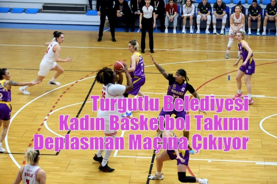 Turgutlu Belediyesi Kadın Basketbol Takımı Deplasman Maçına Çıkıyor