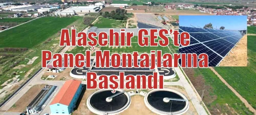 Alaşehir GES’te Panel Montajlarına Başlandı