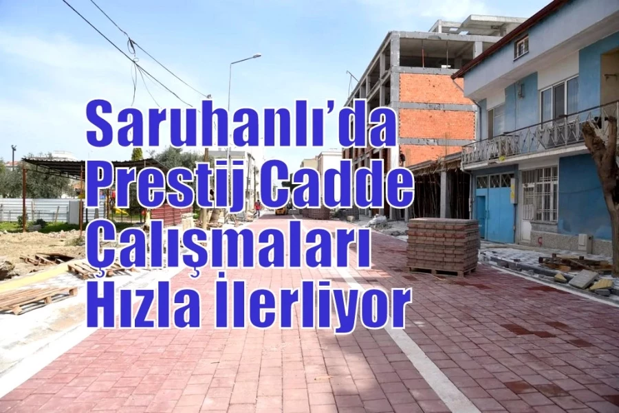 Saruhanlı’da Prestij Cadde Çalışmaları Hızla İlerliyor 