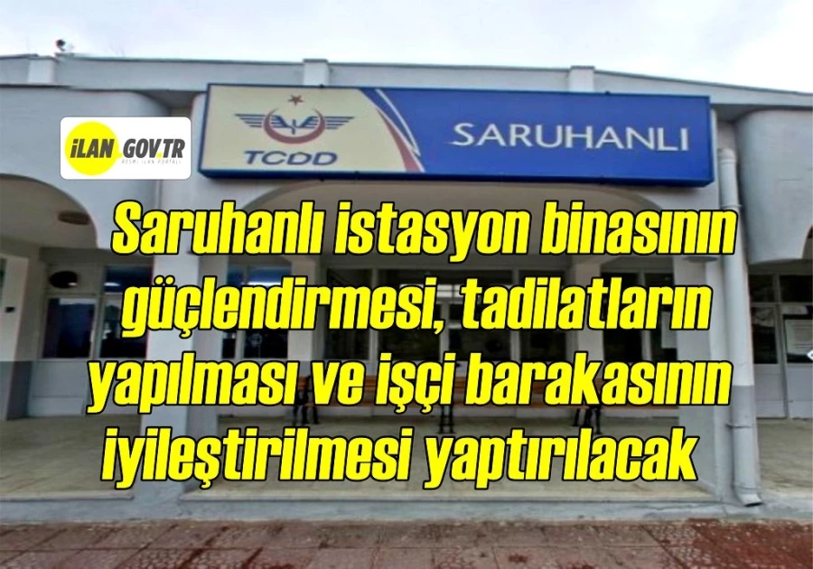 Saruhanlı istasyon binasının güçlendirmesi, tadilatların yapılması ve işçi barakasının iyileştirilmesi yaptırılacak