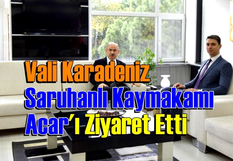 Vali Karadeniz, Saruhanlı Kaymakamı Acar’ı Ziyaret Etti