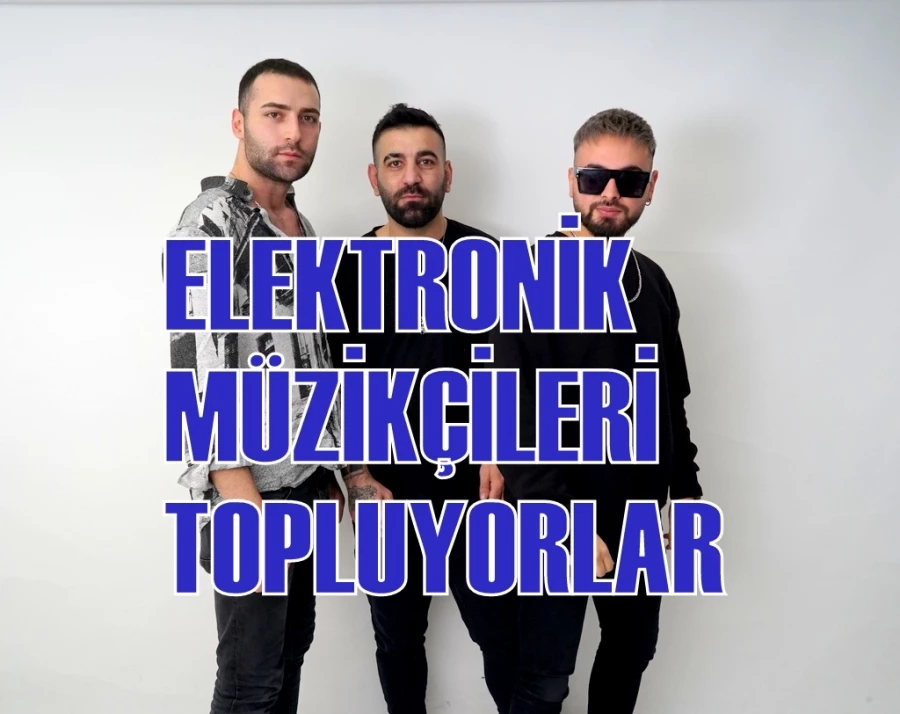 ELEKTRONİK MÜZİKÇİLERİ TOPLUYORLAR