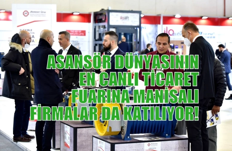 ASANSÖR DÜNYASININ EN CANLI TİCARET FUARINA MANİSALI FİRMALAR DA KATILIYOR!