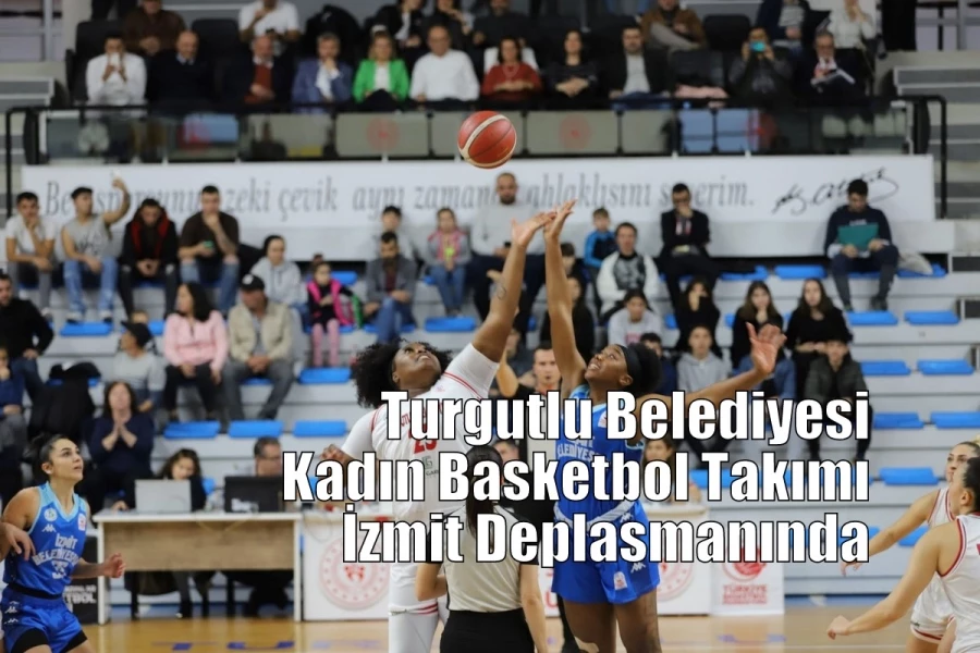 Turgutlu Belediyesi Kadın Basketbol Takımı İzmit Deplasmanında