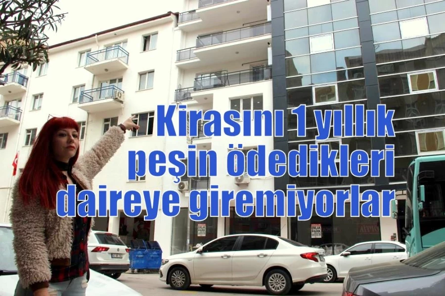 Kirasını 1 yıllık peşin ödedikleri daireye giremiyorlar