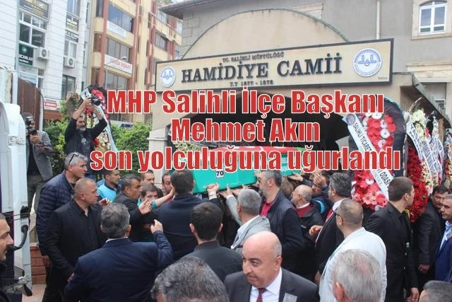 MHP Salihli İlçe Başkanı Mehmet Akın son yolculuğuna uğurlandı