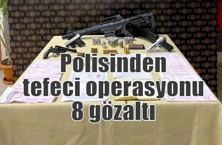 Polisinden tefeci operasyonu: 8 gözaltı