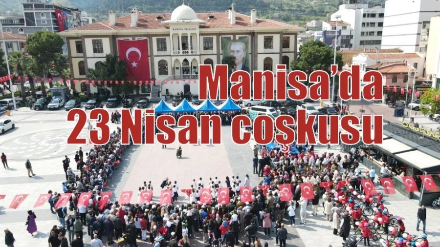 Manisa’da 23 Nisan coşkusu