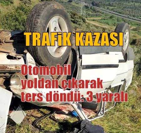 Otomobil yoldan çıkarak ters döndü: 3 yaralı