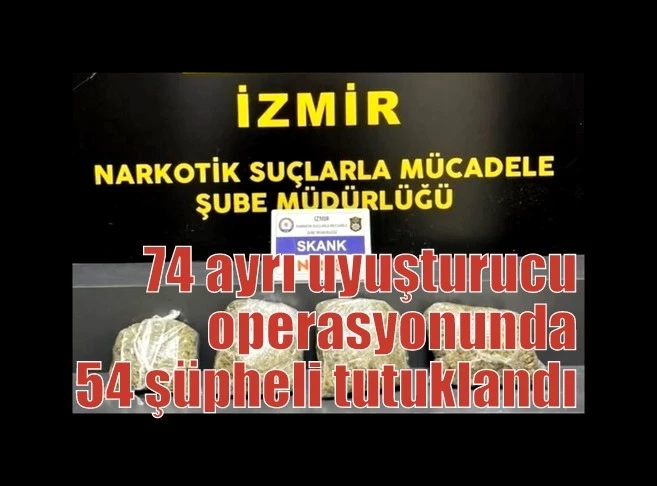 74 ayrı uyuşturucu operasyonunda 54 şüpheli tutuklandı