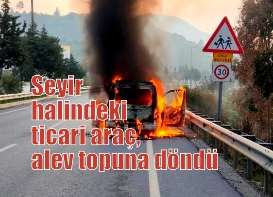 Seyir halindeki ticari araç, alev topuna döndü