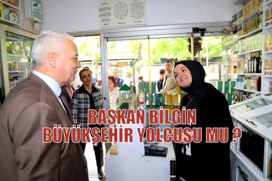 BAŞKAN BİLGİN BÜYÜKŞEHİR YOLCUSU MU ?