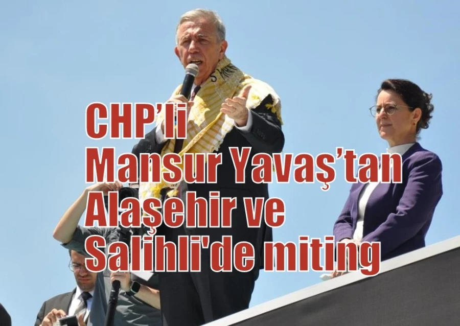 CHP’li Mansur Yavaş’tan Alaşehir ve Salihli