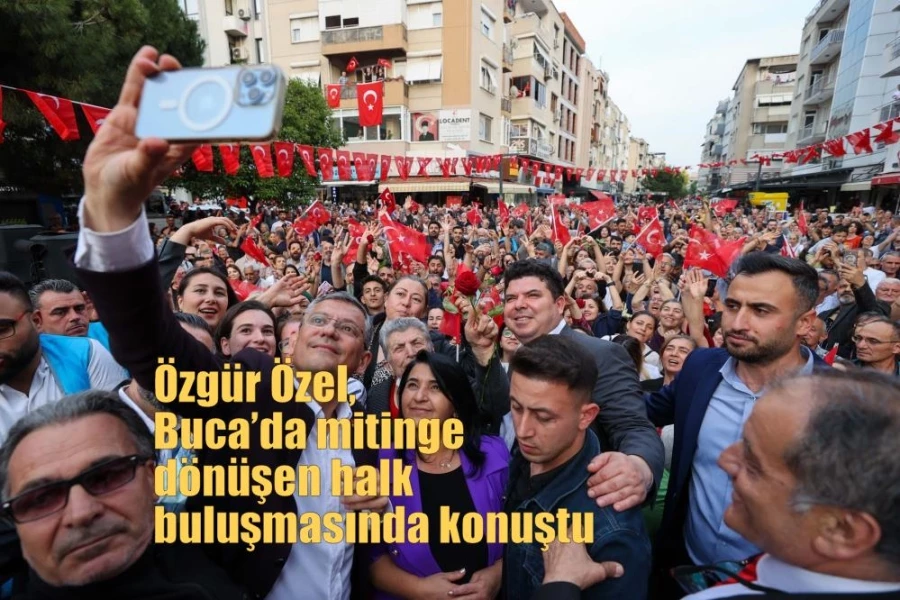 Özgür Özel, Buca’da mitinge dönüşen halk buluşmasında konuştu