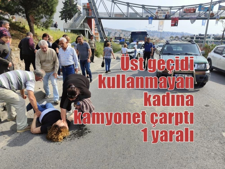 Üst geçidi kullanmayan kadına kamyonet çarptı: 1 yaralı