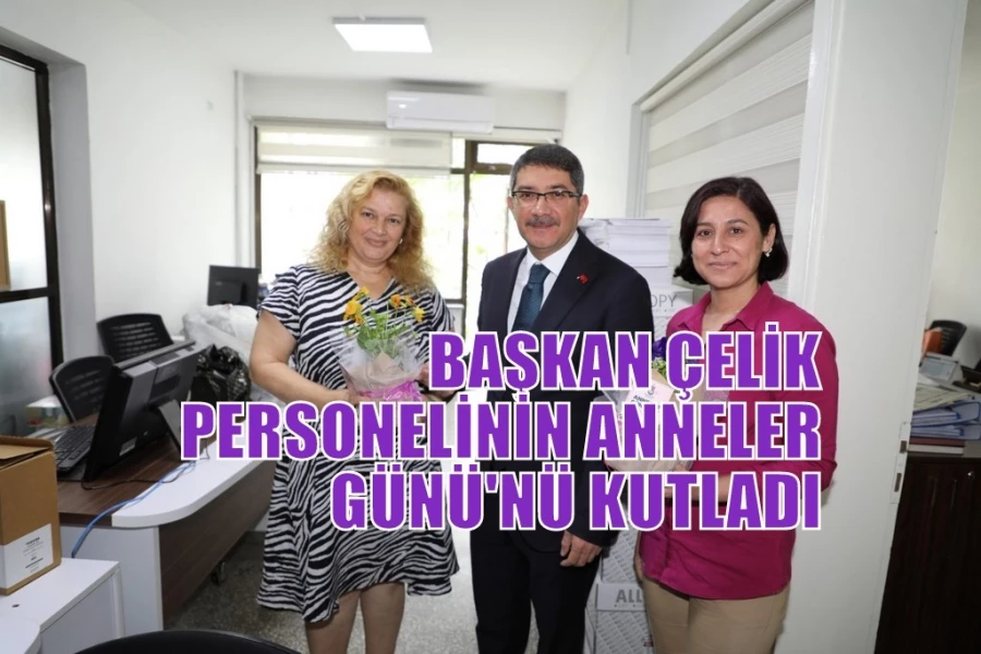 BAŞKAN ÇELİK PERSONELİNİN ANNELER GÜNÜ