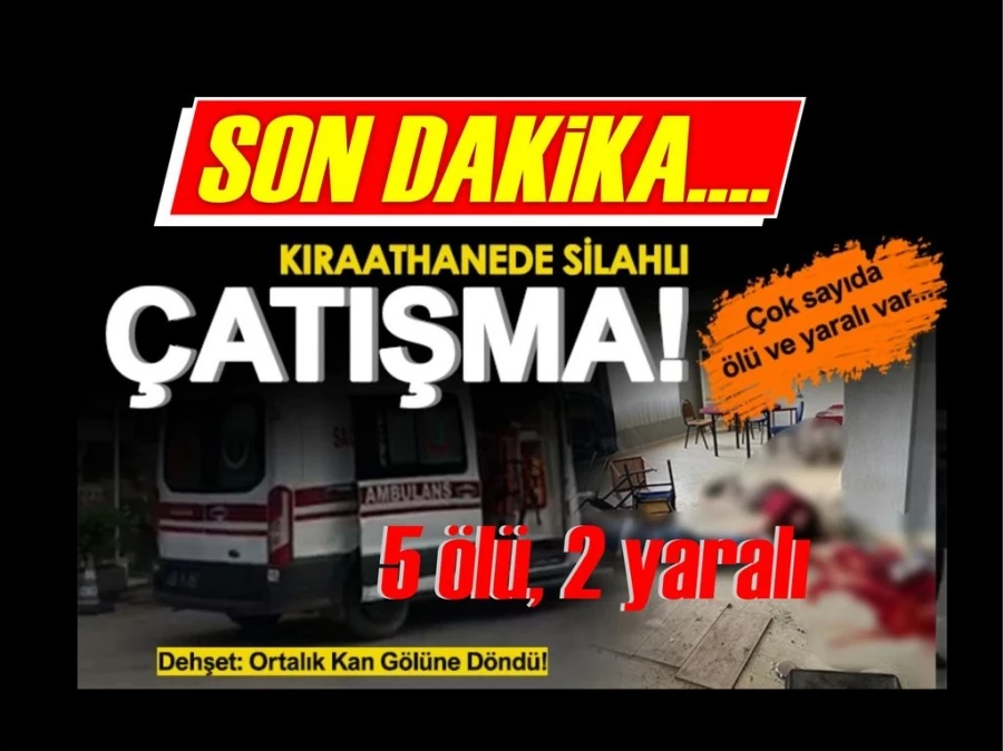 Silahlı kavga: 5 ölü, 2 yaralı