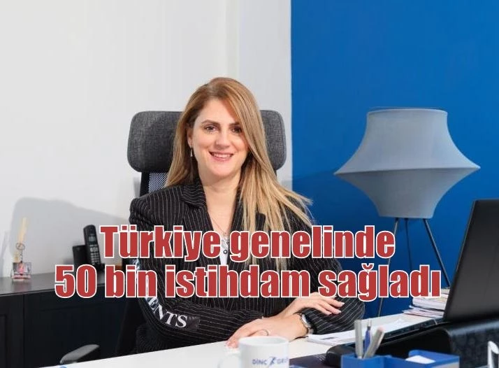 Türkiye genelinde 50 bin istihdam sağladı