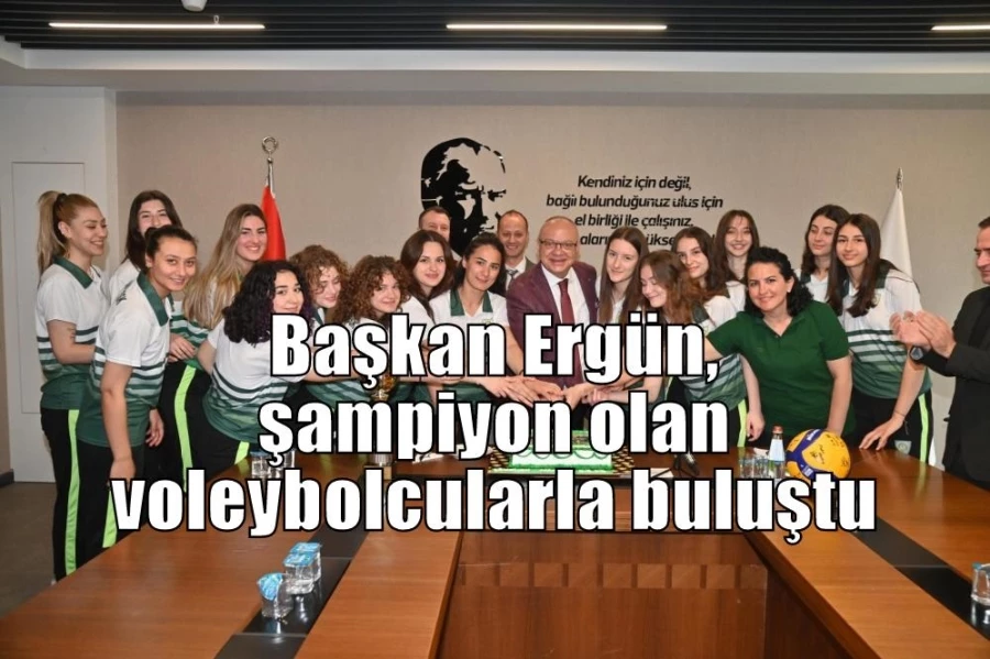 Başkan Ergün, şampiyon olan voleybolcularla buluştu