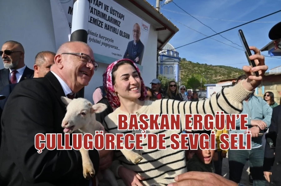 BAŞKAN ERGÜN’E ÇULLUGÖRECE’DE SEVGİ SELİ