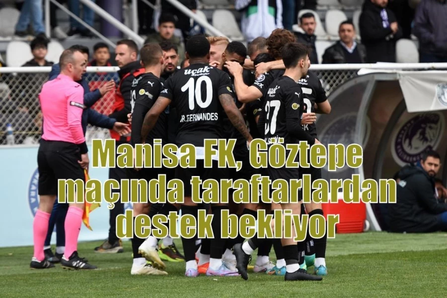 Manisa FK, Göztepe maçında taraftarlardan destek bekliyor