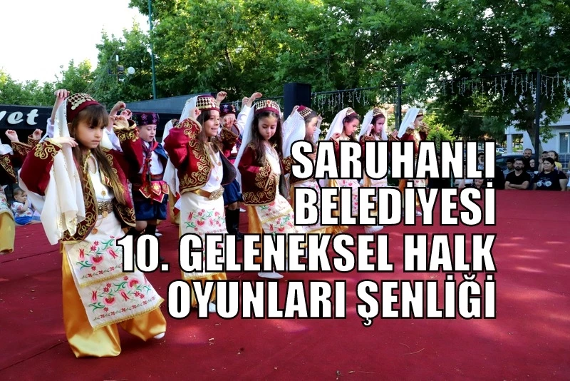 SARUHANLI BELEDİYESİ 10. GELENEKSEL HALK OYUNLARI ŞENLİĞİ