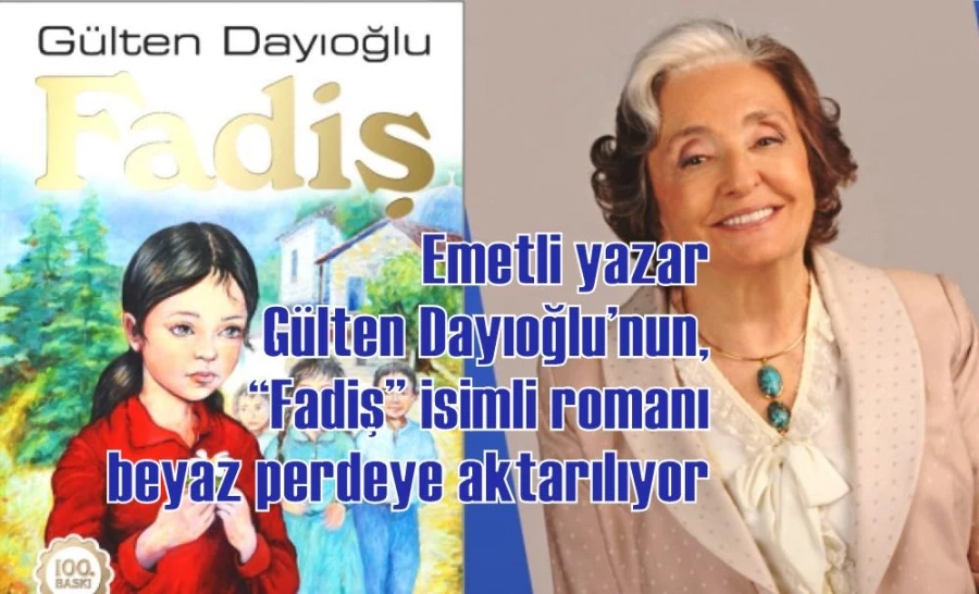 Emetli yazar Gülten Dayıoğlu’nun, “Fadiş” isimli romanı beyaz perdeye aktarılıyor