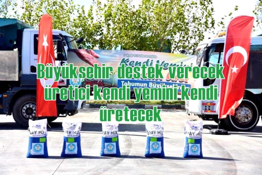 Büyükşehir destek verecek üretici kendi yemini kendi üretecek