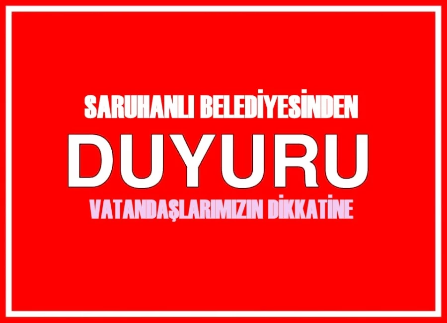 SARUHANLI BELEDİYESİNDEN DUYURU VATANDAŞLARIMIZIN DİKKATİNE