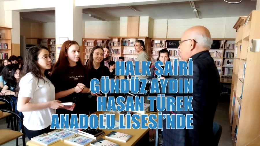 HALK ŞAİRİ GÜNDÜZ AYDIN HASAN TÜREK ANADOLU LİSESİ’NDE