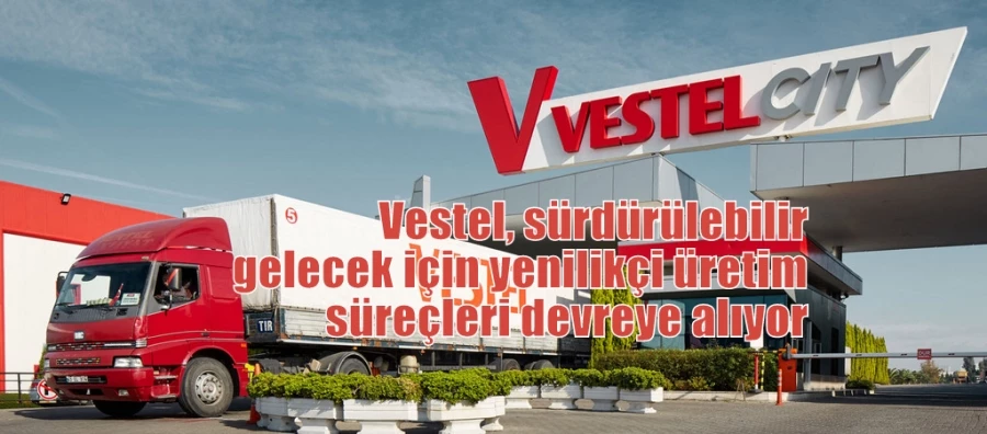 Vestel, sürdürülebilir gelecek için yenilikçi üretim süreçleri devreye alıyor