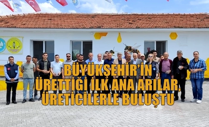 BÜYÜKŞEHİR’İN ÜRETTİĞİ İLK ANA ARILAR, ÜRETİCİLERLE BULUŞTU