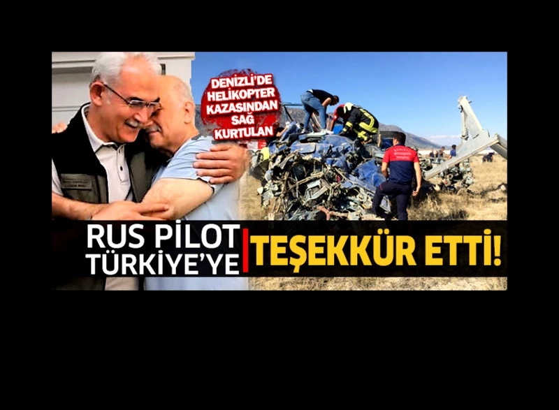 Helikopter kazasından sağ kurtulan Rus pilot Türkiye’ye teşekkür etti