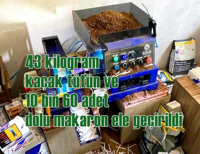 43 kilogram kaçak tütün ve 10 bin 60 adet dolu makaron ele geçirildi