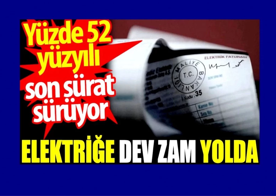 Elektriğe dev zam yolda. Yüzde 52 yüzyılı son sürat sürüyor